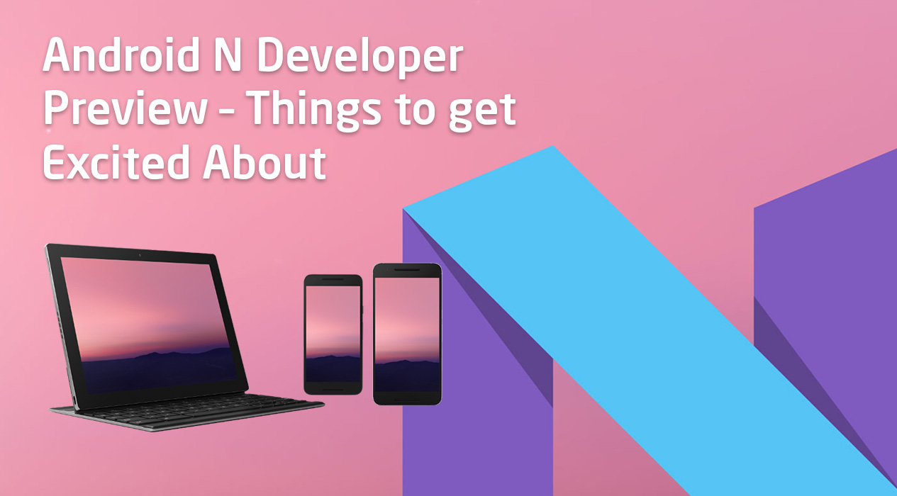 Android N Developer Preview – Things to Get Excited About