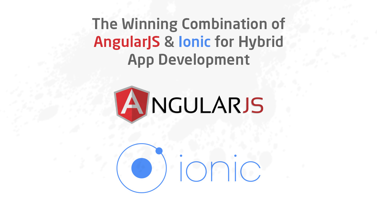 The Winning Combination of AngularJS and Ionic for Hybrid Mobile App Development