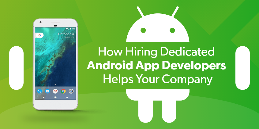 How Hiring Dedicated Android App Developers Helps Your Company