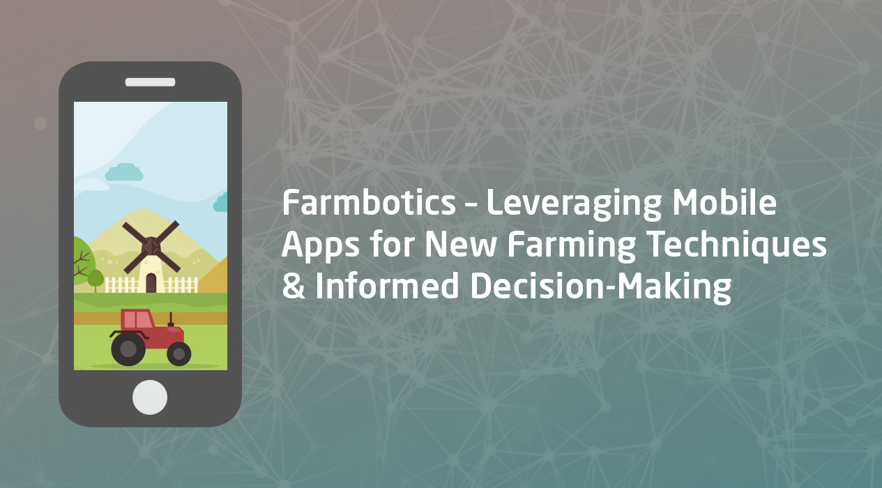 Farmbotics-Leveraging Mobile Apps for New Farming Techniques & Informed Decision-Making