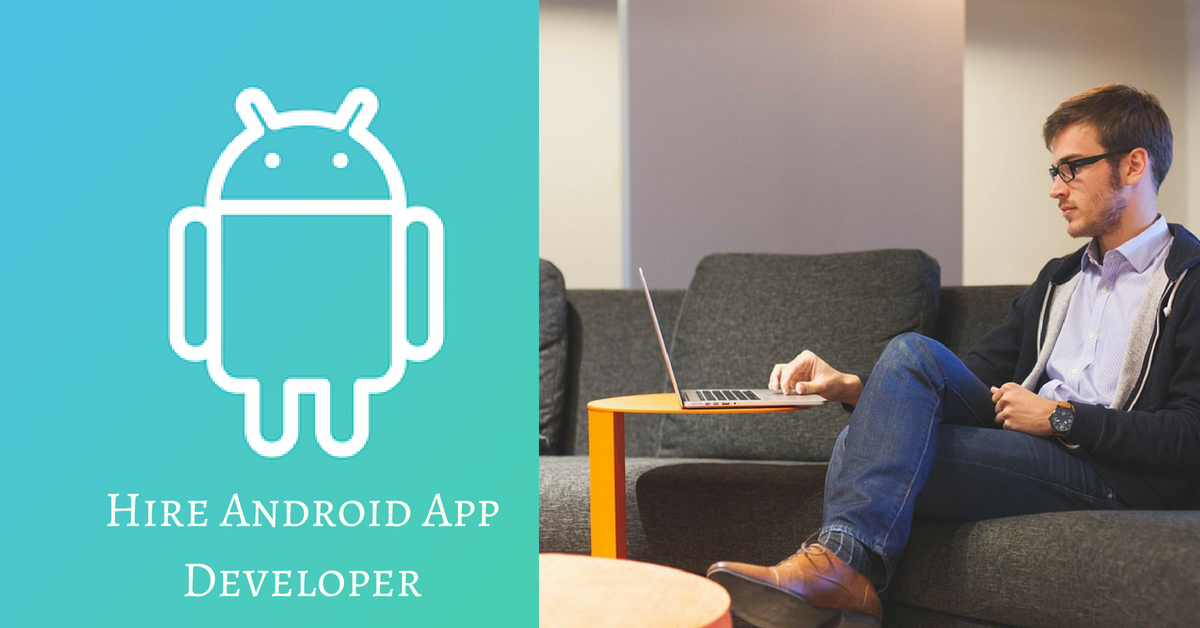 How to Hire Android App Developers for Developing Futuristic App