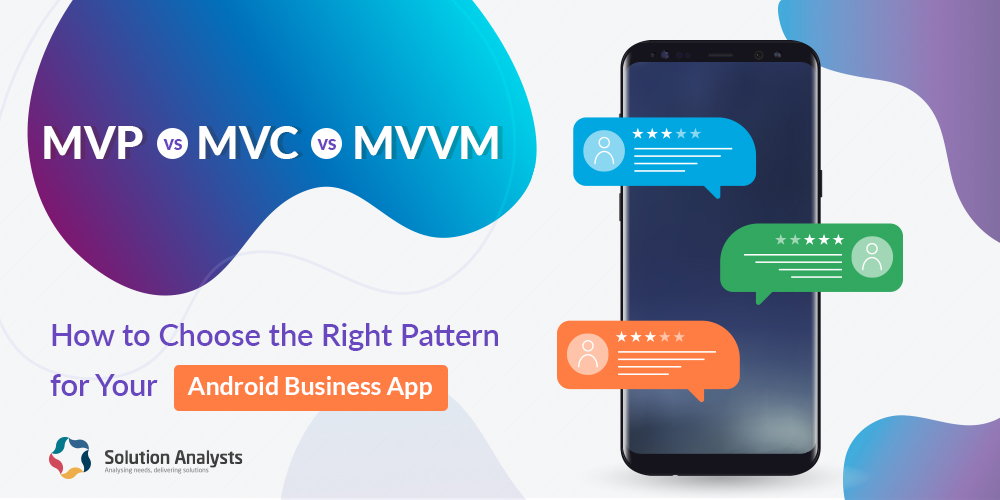 MVP vs MVC Architecture Pattern- How to Select Right One for Your Android Business App