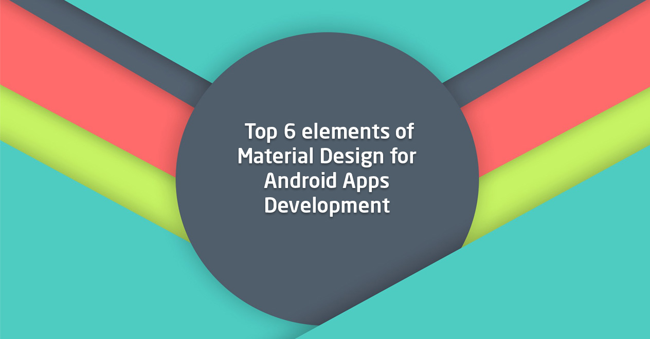 Top 6 elements of Android Material App Design