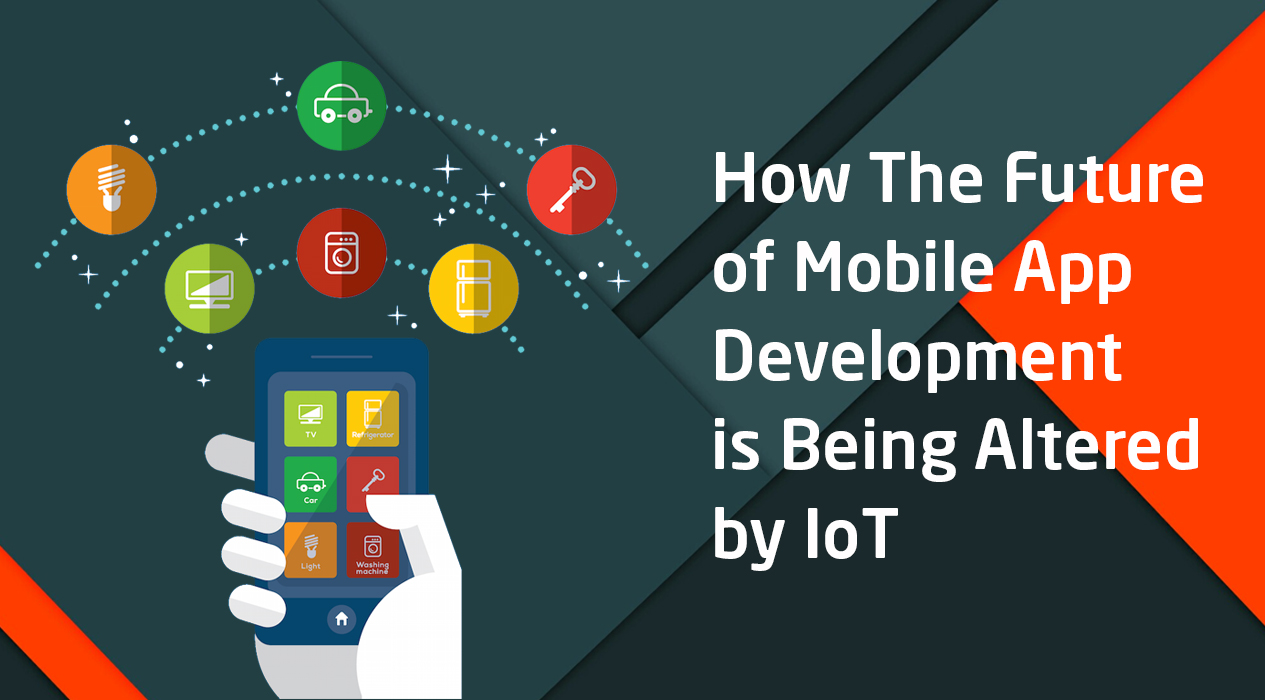 5 Ways the Future of Mobile App Development is Being Altered by IoT