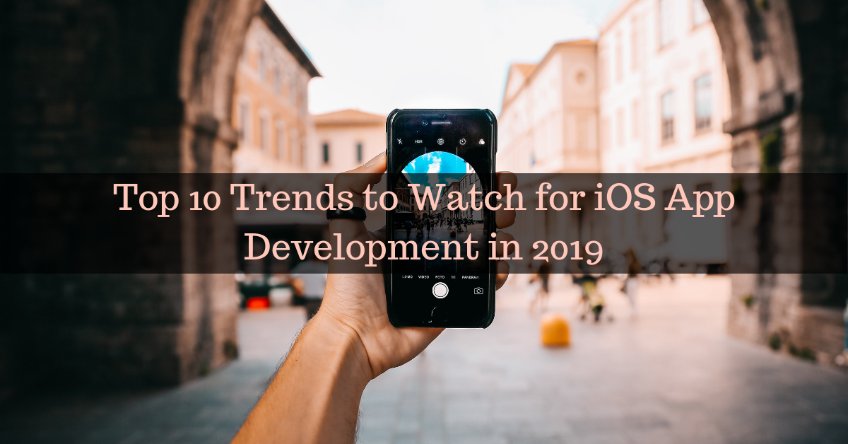Top Ten Trends to Watch for iOS App Development in 2019 and 2020