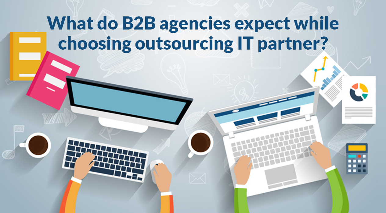 What do B2B agencies expect while choosing outsourcing IT partner?