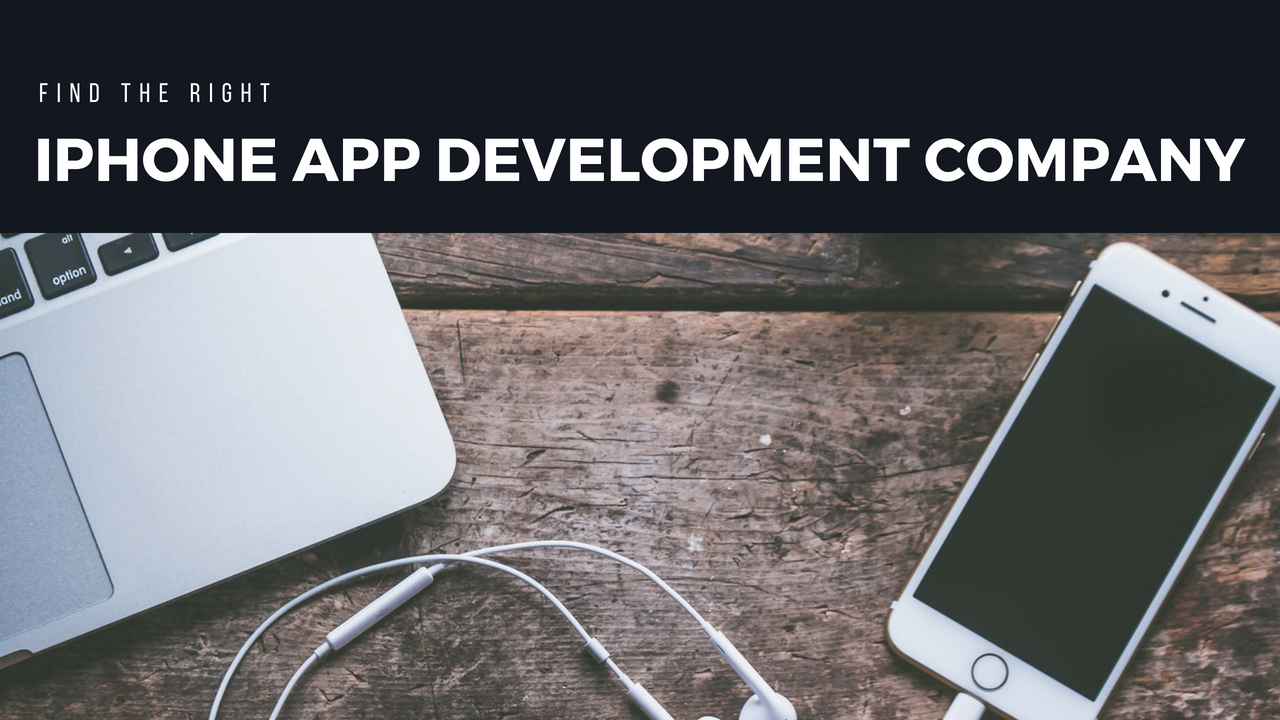 How to find the right iPhone App Development Company – Seven Points to Ponder