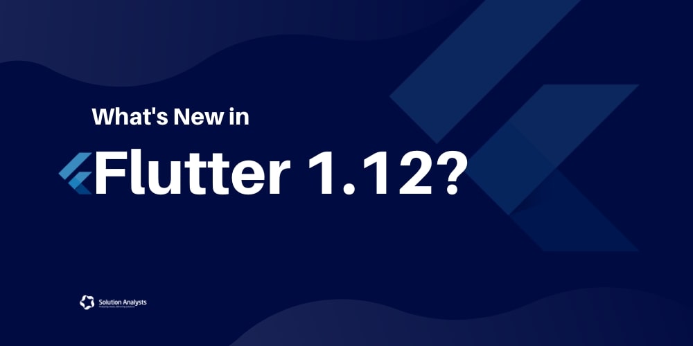 All You Need to Know about the Latest Flutter 1.12 Version