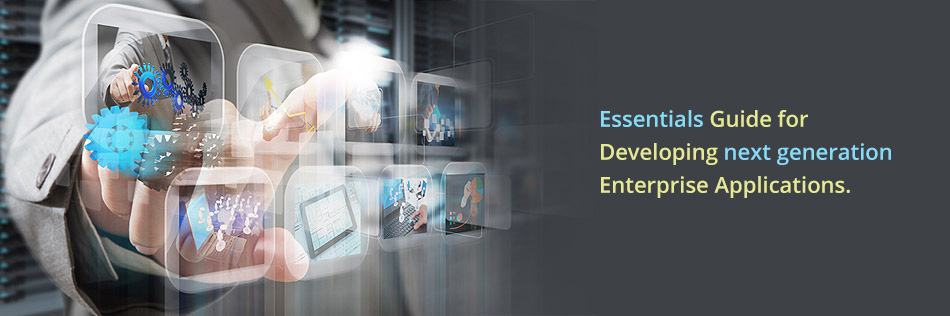 Essentials Guide for Developing next generation Enterprise Applications