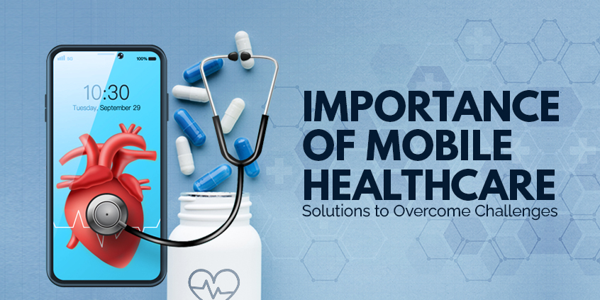 Mobile Healthcare Solutions – Top Challenges and How to Overcome Them