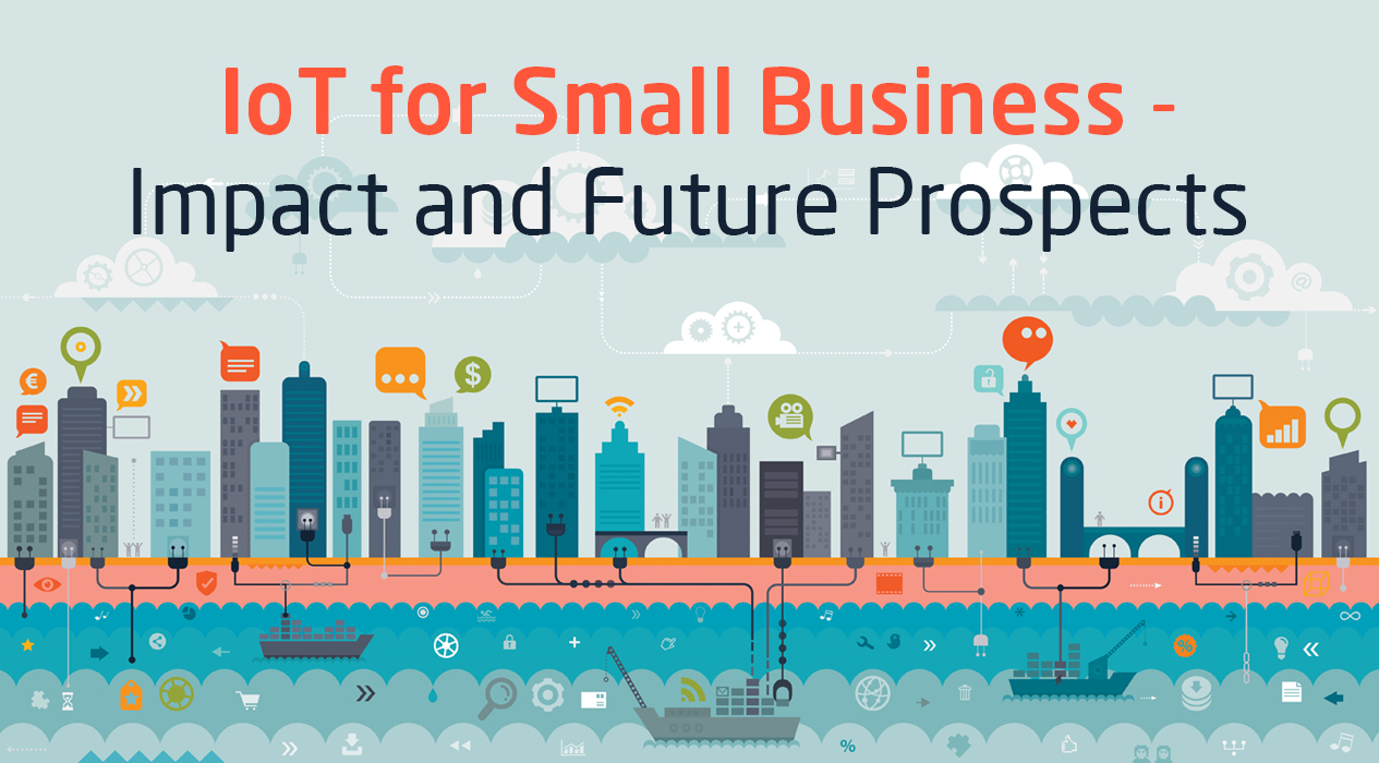 IoT for Small Business – Impact and Future Prospects