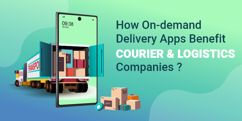 How On-demand Delivery Apps Benefit Courier and Logistics Companies?