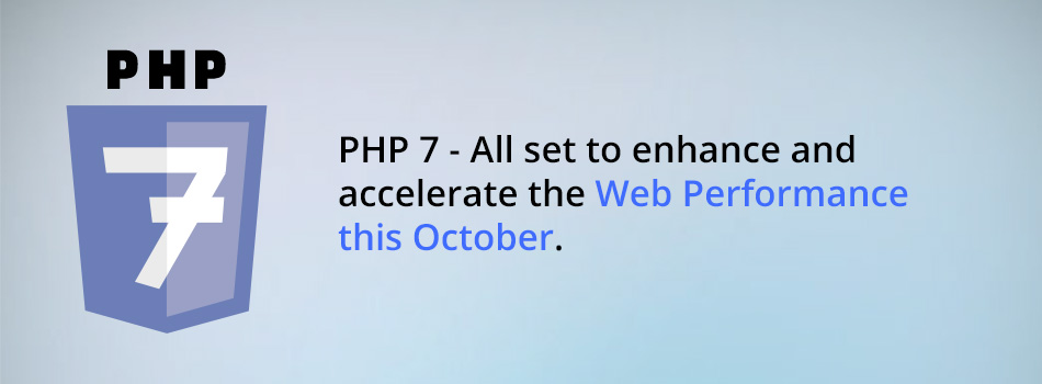 PHP 7 – All Set to Enhance and Accelerate The Web Performance This October