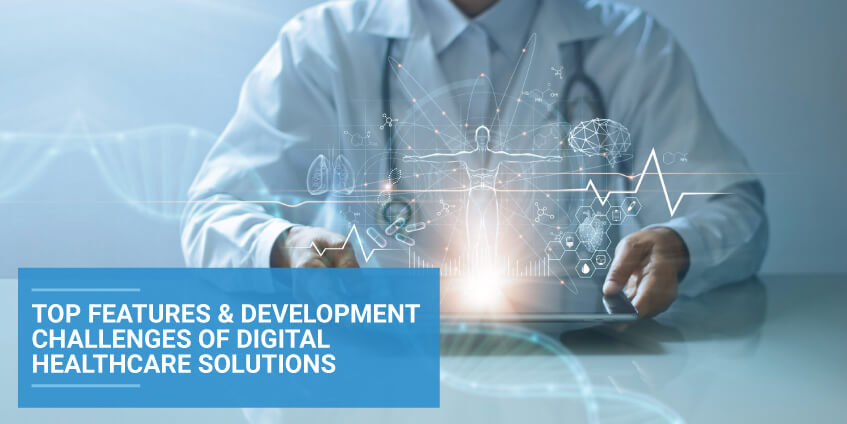 Top Features and Development Challenges of Digital Healthcare Solutions