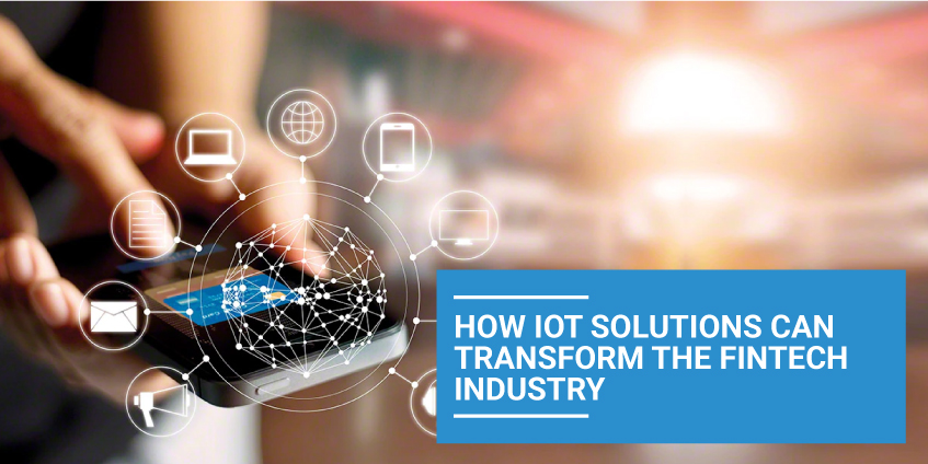How IoT Solutions Can Transform the FinTech Industry 