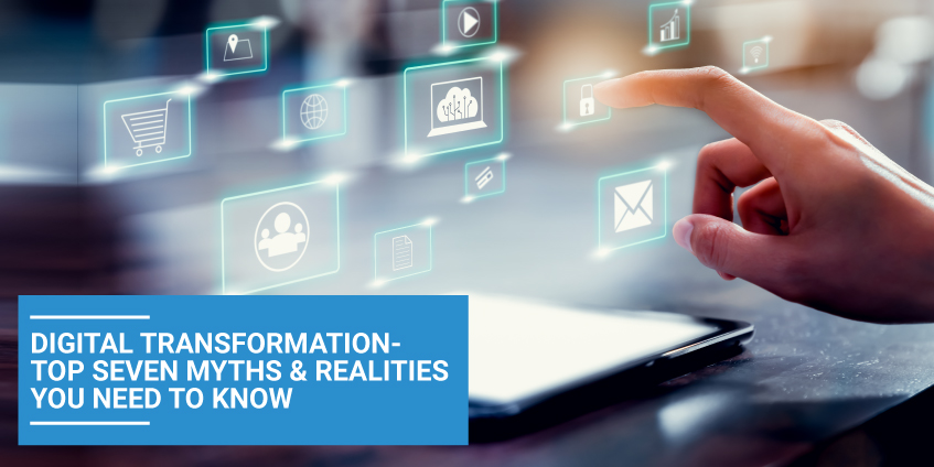 Digital Transformation- Top Seven Myths and Realities You Need to Know