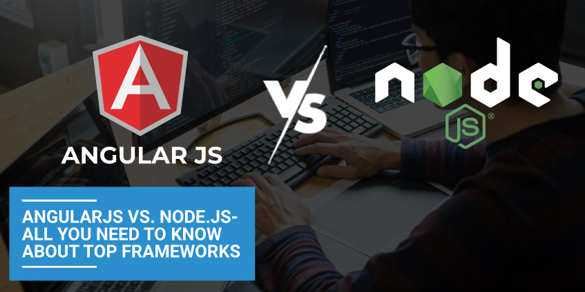 AngularJS vs. Node.Js- All You Need to Know about Top Frameworks