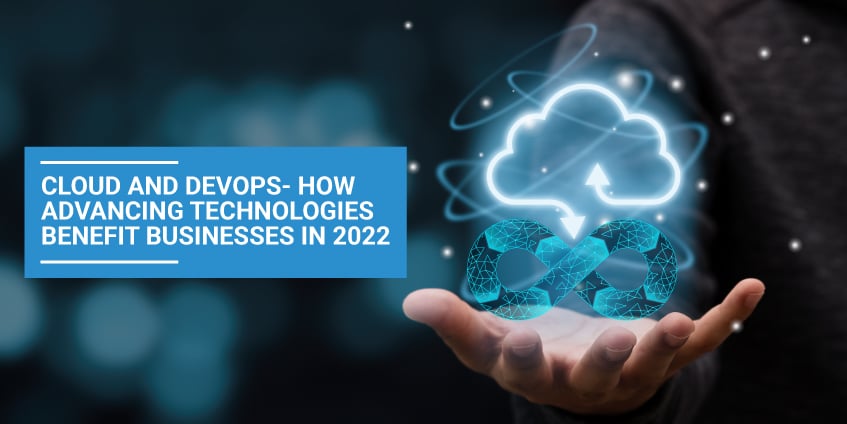 Cloud and DevOps- How Advancing Technologies Benefit Businesses in 2022