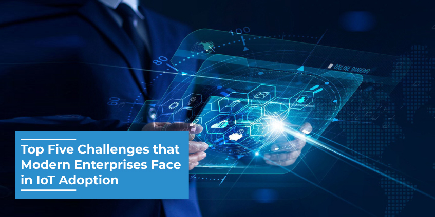 Top Five Challenges that Modern Enterprises Face in IoT Adoption