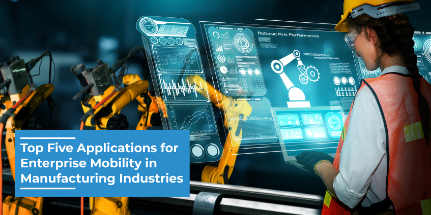 Top Five Applications for Enterprise Mobility in Manufacturing Industries