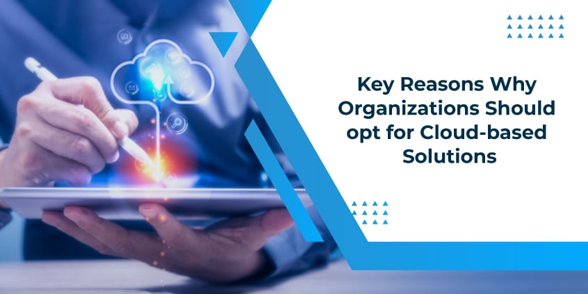 Key Reasons Why Organizations Should Opt for Cloud-Based Solutions