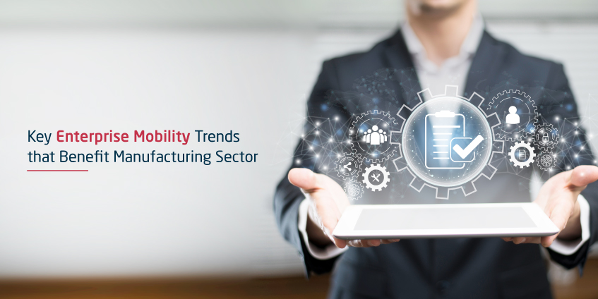 Key Enterprise Mobility Trends that Benefit Manufacturing Sector
