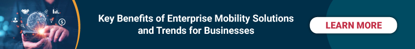 Key Benefits of enterprise mobility solutions and trends for business