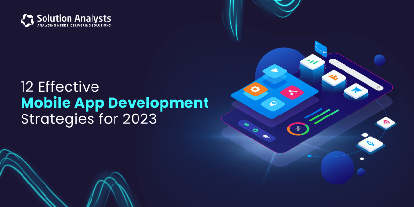 12 Effective Mobile App Development Strategies for 2023