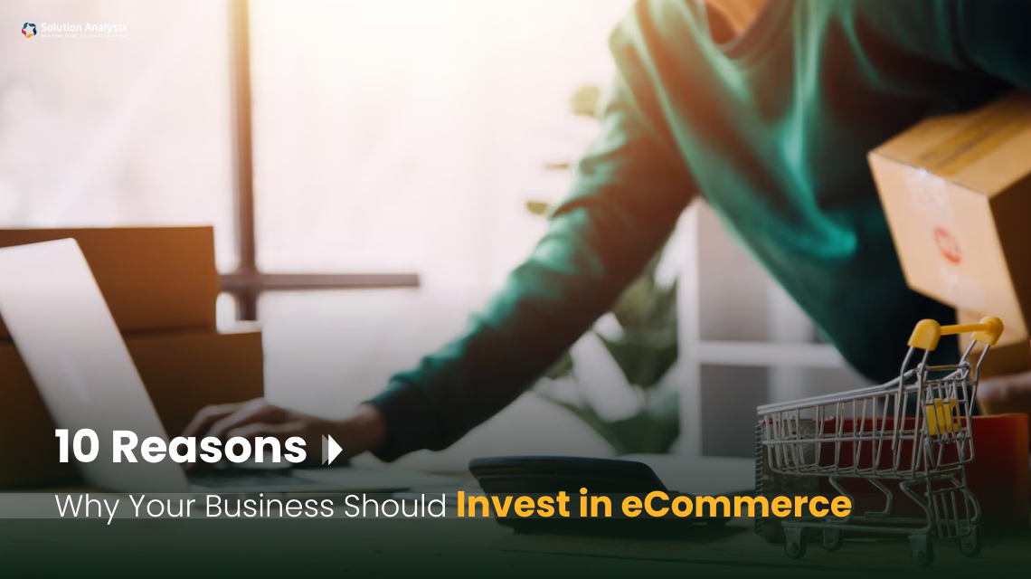 10 Reasons Why Your Business Should Invest in eCommerce